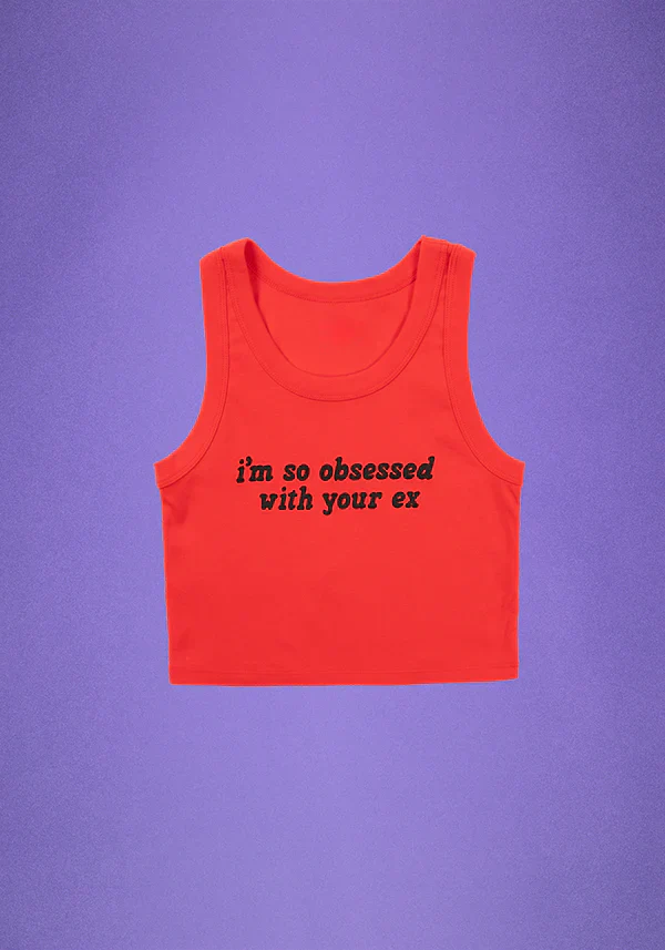 i'm so obsessed with your ex crop tank